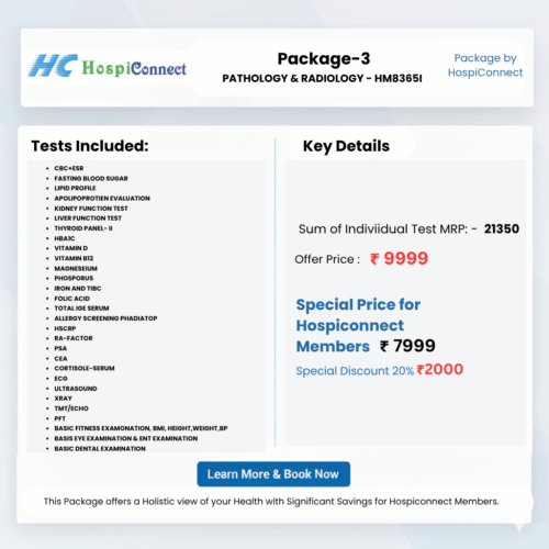 Phosphorus (Bone Health) (10) Package-3 PATHOLOGY & RADIOLOGY - HM8365I :- CBC+ESR , FASTING BLOOD SUGAR , LIPID PROFILE ,APOLIPOPROTIEN , EVALUATION KIDNEY FUNCTION TEST, LIVER FUNCTION TEST , THYROID PANEL- II , HBA1C , VITAMIN D , VITAMIN B12 , MAGNESEIUM , PHOSPORUS IRON AND TIBC , FOLIC ACID , TOTAL IGE SERUM , ALLERGY SCREENING PHADIATOP , HSCRP , RA-FACTOR , PSA , CEA , CORTISOLE-SERUM , ECG , ULTRASOUND , XRAY , TMT/ECHO , PFT , BASIC FITNESS EXAMONATION, BMI, HEIGHT,WEIGHT,BP , BASIS EYE EXAMINATION & ENT EXAMINATION , BASIC DENTAL EXAMINATION
