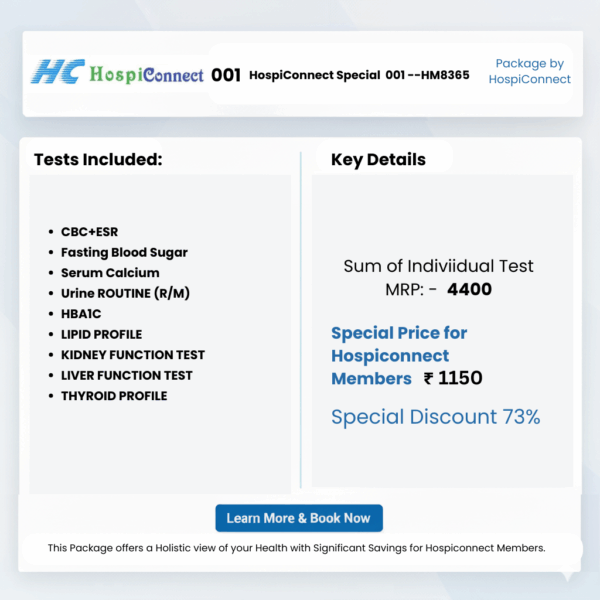 HospiConnect Special  001 --HM8365 :- CBC+ESR , Fasting Blood Sugar , Serum Calcium , Urine ROUTINE (R/M) ,  HBA1C ,  LIPID PROFILE KIDNEY FUNCTION TEST ,  LIVER FUNCTION TEST  , THYROID PROFILE