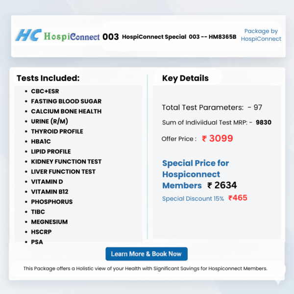 Phosphorus (Bone Health) (2) HospiConnect Special 003 -- HM8365B :- CBC+ESR , FASTING BLOOD SUGAR , CALCIUM BONE HEALTH , URINE ROUTINE (R/M) , THYROID PROFILE , HBA1C , LIPID PROFILE , Kidney Profile-KFT (Kidney) , Liver Profile - LFT (Liver) , Vitamin D (Bone Health) , Vitamin B12 ( Nerve & Anema) , PHOSPHORUS , TIBC , MEGNESIUM , HSCRP , PSA