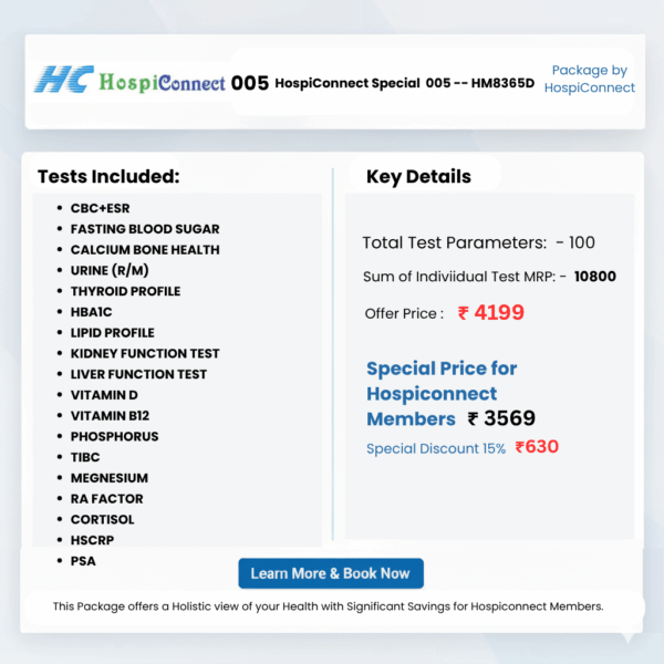 HospiConnect Special  005 -- HM8365D :- CBC+ESR , FASTING BLOOD SUGAR , CALCIUM BONE HEALTH , URINE ROUTINE  (R/M) , THYROID PROFILE , HBA1C , LIPID PROFILE ,  Kidney Profile-KFT (Kidney) ,  Liver Profile - LFT (Liver)  , Vitamin D (Bone Health) ,  Vitamin B12 ( Nerve & Anema) , PHOSPHORUS , TIBC , MEGNESIUM , HSCRP , CORTISOL , RA FACTOR , PSA