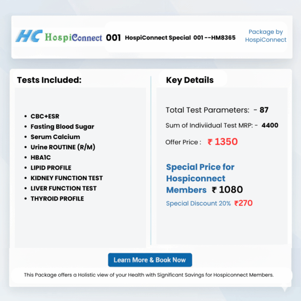 HospiConnect Special  001 --HM8365 :- CBC+ESR , Fasting Blood Sugar , Serum Calcium , Urine ROUTINE (R/M) ,  HBA1C ,  LIPID PROFILE KIDNEY FUNCTION TEST ,  LIVER FUNCTION TEST  , THYROID PROFILE